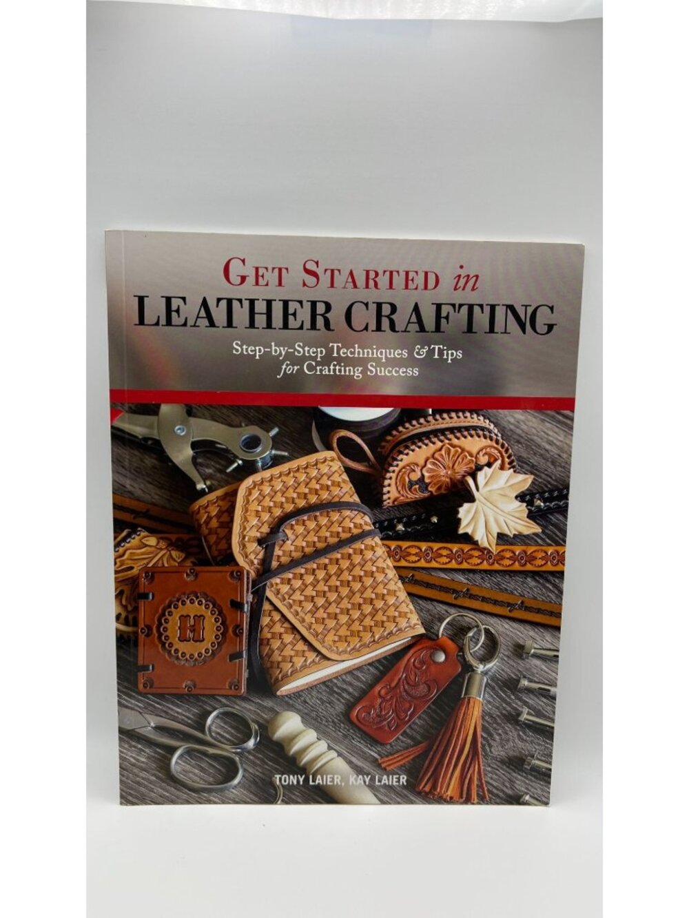 Get Started In Leather Crafting: Step-By-Step Techniques & Tips For Crafting Suc